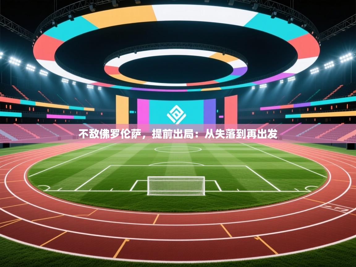 不敌佛罗伦萨，提前出局：从失落到再出发  第1张