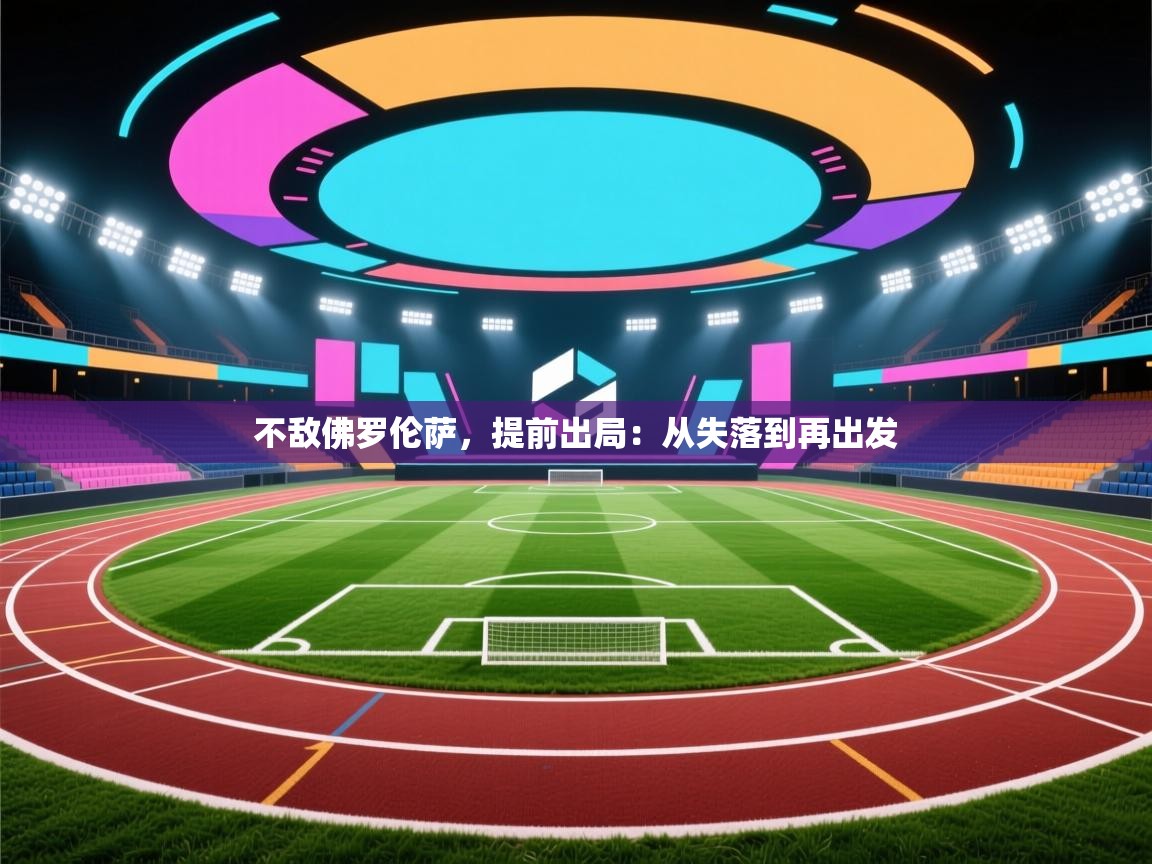 不敌佛罗伦萨，提前出局：从失落到再出发  第2张