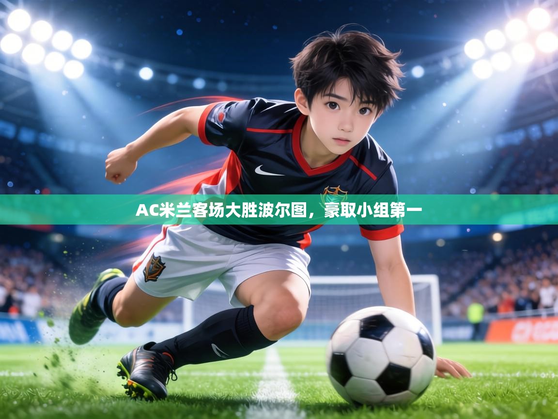 AC米兰客场大胜波尔图，豪取小组第一